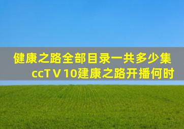 健康之路全部目录一共多少集 ccTⅤ10建康之路开播何时